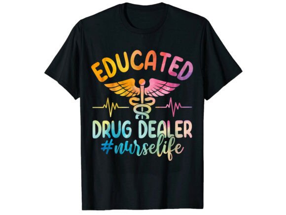 Educated Drug Dealer Life Nurse T-Shirt Graphics
