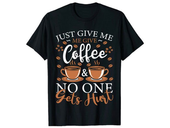 Just Give Me Coffee Lover T-Shirt Graphics