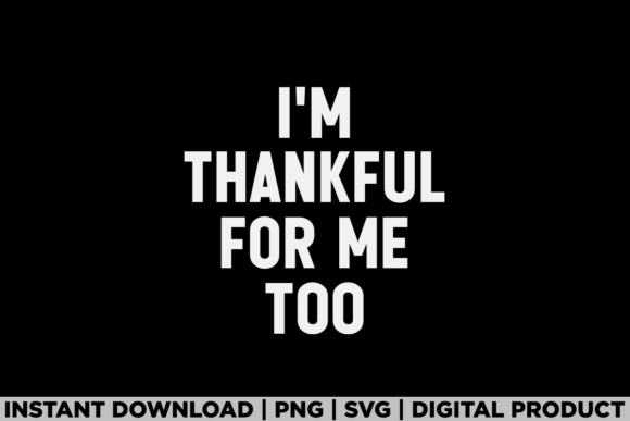 Thanksgiving Tee Im Thankful for Me Too